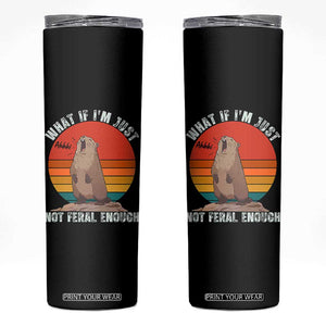 Funny Groundhog Meme Skinny Tumbler What If I Am Just Not Feral Enough TS14 Black Print Your Wear