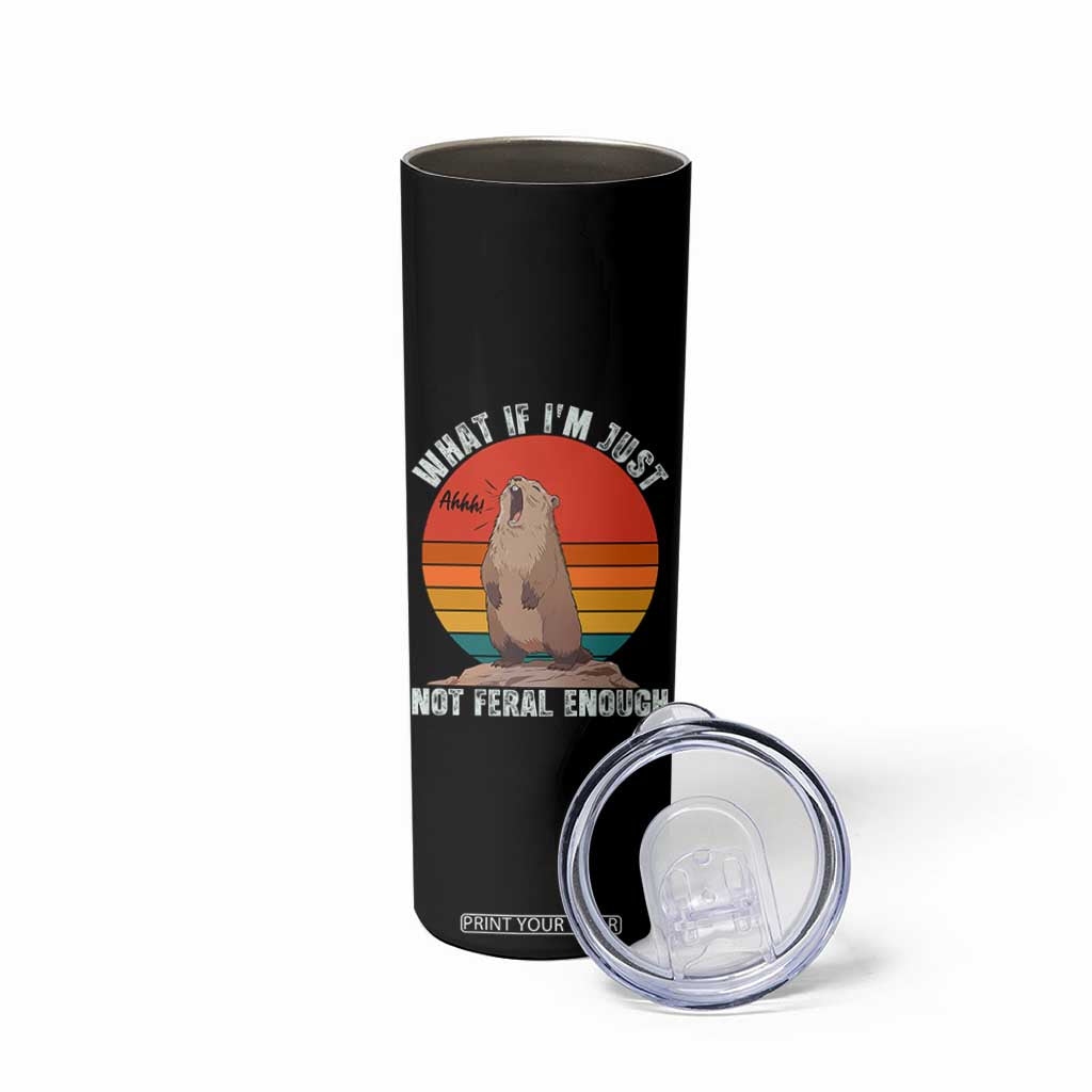 Funny Groundhog Meme Skinny Tumbler What If I Am Just Not Feral Enough TS14 Print Your Wear
