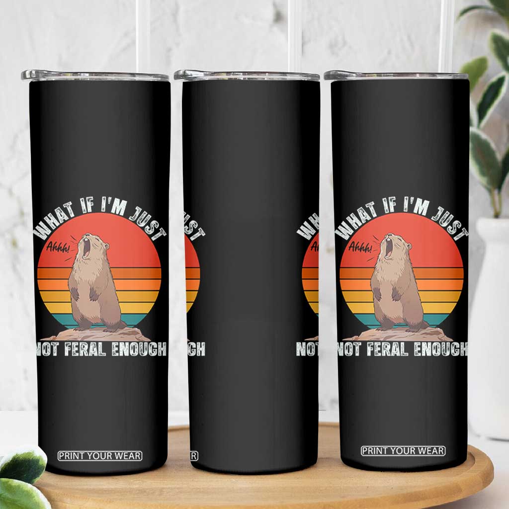 Funny Groundhog Meme Skinny Tumbler What If I Am Just Not Feral Enough TS14 Print Your Wear