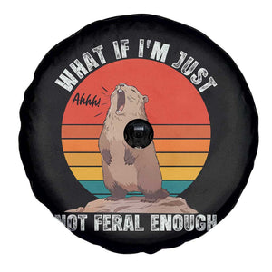 Funny Groundhog Meme Spare Tire Cover What If I Am Just Not Feral Enough TS14 Print Your Wear