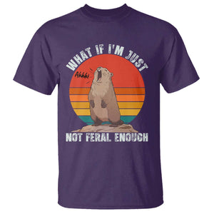 Funny Groundhog Meme T Shirt What If I Am Just Not Feral Enough TS14 Purple Print Your Wear