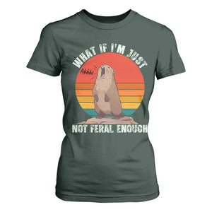 Funny Groundhog Meme T Shirt For Women What If I Am Just Not Feral Enough TS14 Dark Forest Green Print Your Wear