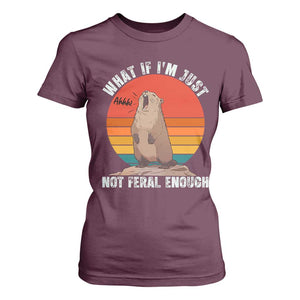 Funny Groundhog Meme T Shirt For Women What If I Am Just Not Feral Enough TS14 Maroon Print Your Wear