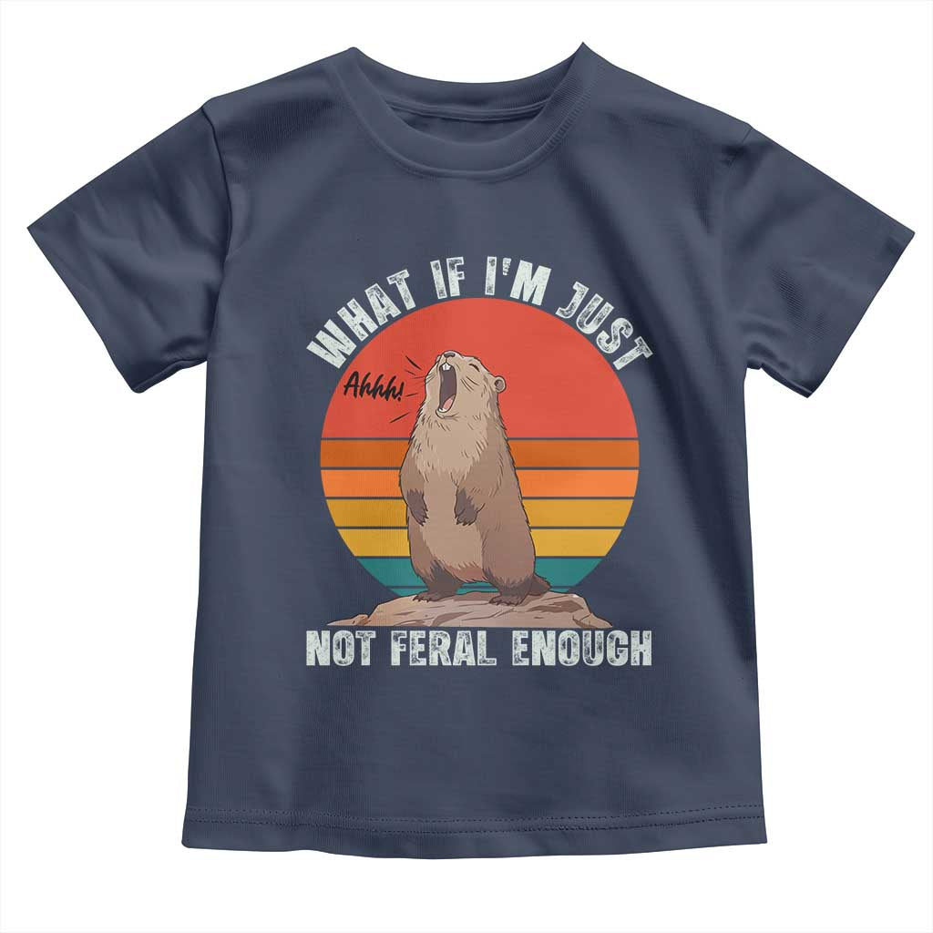 Funny Groundhog Meme Toddler T Shirt What If I Am Just Not Feral Enough TS14 Navy Print Your Wear
