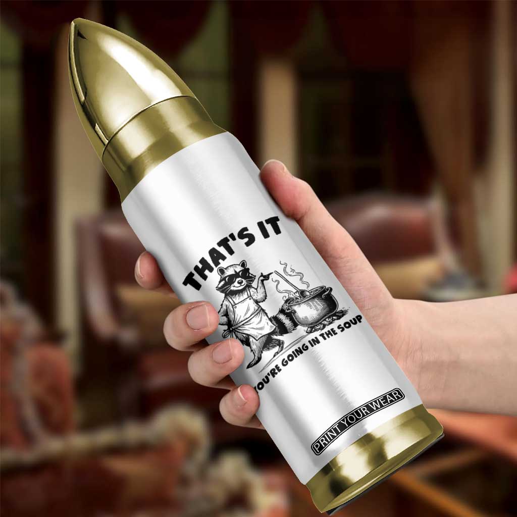 Funny Raccoon Meme Bullet Tumbler That Is It You Are Going In The Soup TS14 Print Your Wear