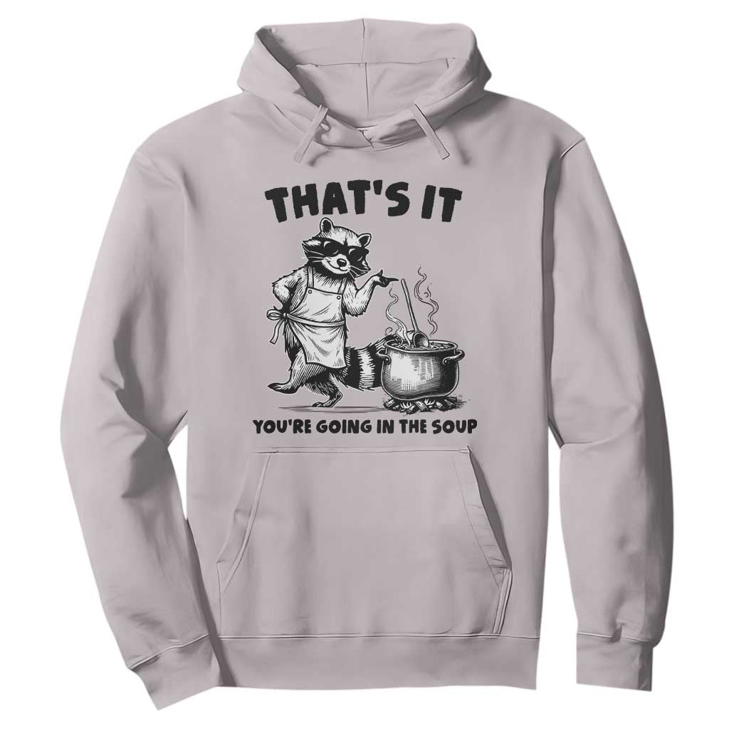 Funny Raccoon Meme Hoodie That Is It You Are Going In The Soup - Print Your Wear