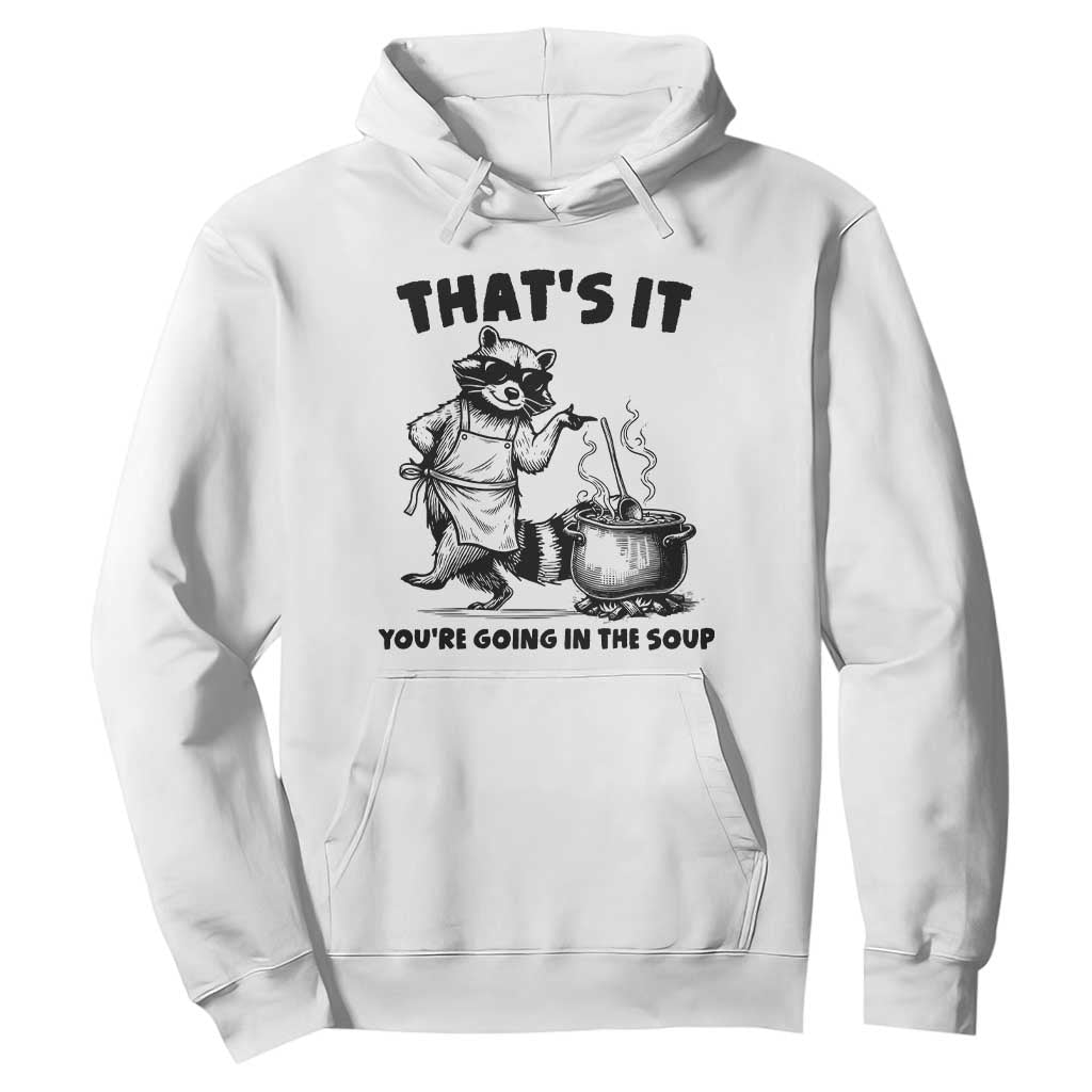 Funny Raccoon Meme Hoodie That Is It You Are Going In The Soup TS14 White Print Your Wear