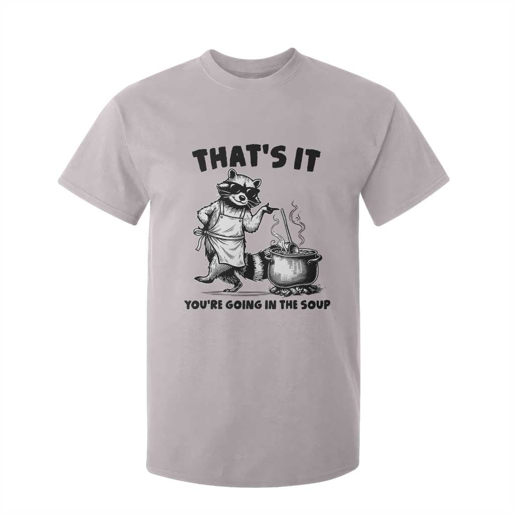 Funny Raccoon Meme T Shirt For Kid That Is It You Are Going In The Soup TS14 Ice Gray Print Your Wear