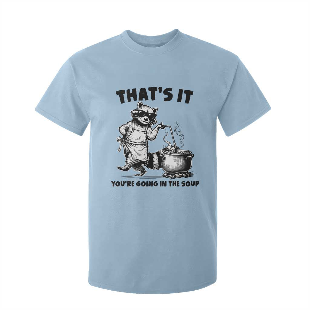 Funny Raccoon Meme T Shirt For Kid That Is It You Are Going In The Soup TS14 Light Blue Print Your Wear