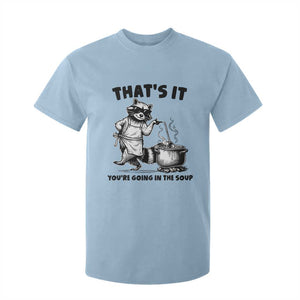 Funny Raccoon Meme T Shirt For Kid That Is It You Are Going In The Soup TS14 Light Blue Print Your Wear
