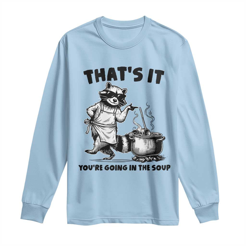 Funny Raccoon Meme Long Sleeve Shirt That Is It You Are Going In The Soup TS14 Light Blue Print Your Wear