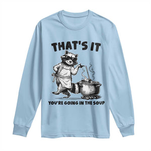 Funny Raccoon Meme Long Sleeve Shirt That Is It You Are Going In The Soup TS14 Light Blue Print Your Wear
