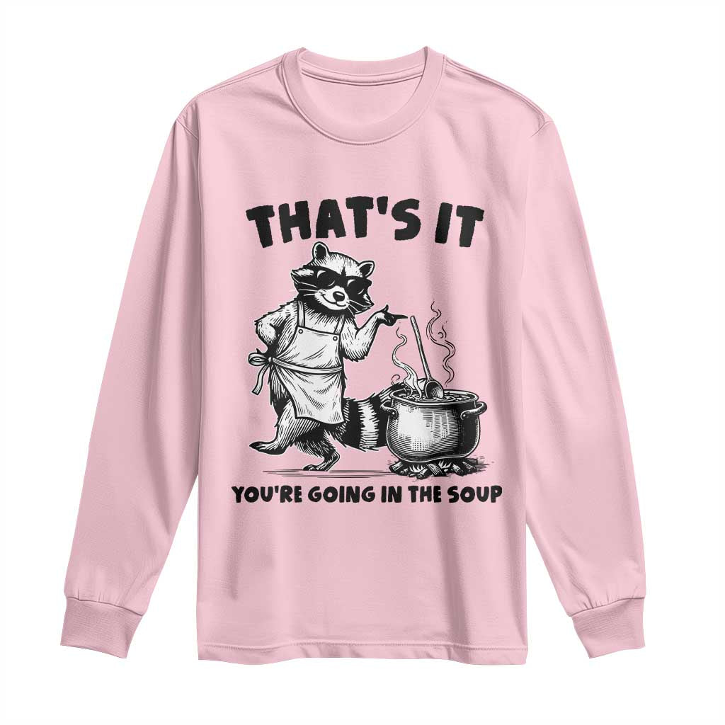 Funny Raccoon Meme Long Sleeve Shirt That Is It You Are Going In The Soup TS14 Light Pink Print Your Wear