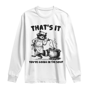 Funny Raccoon Meme Long Sleeve Shirt That Is It You Are Going In The Soup TS14 White Print Your Wear