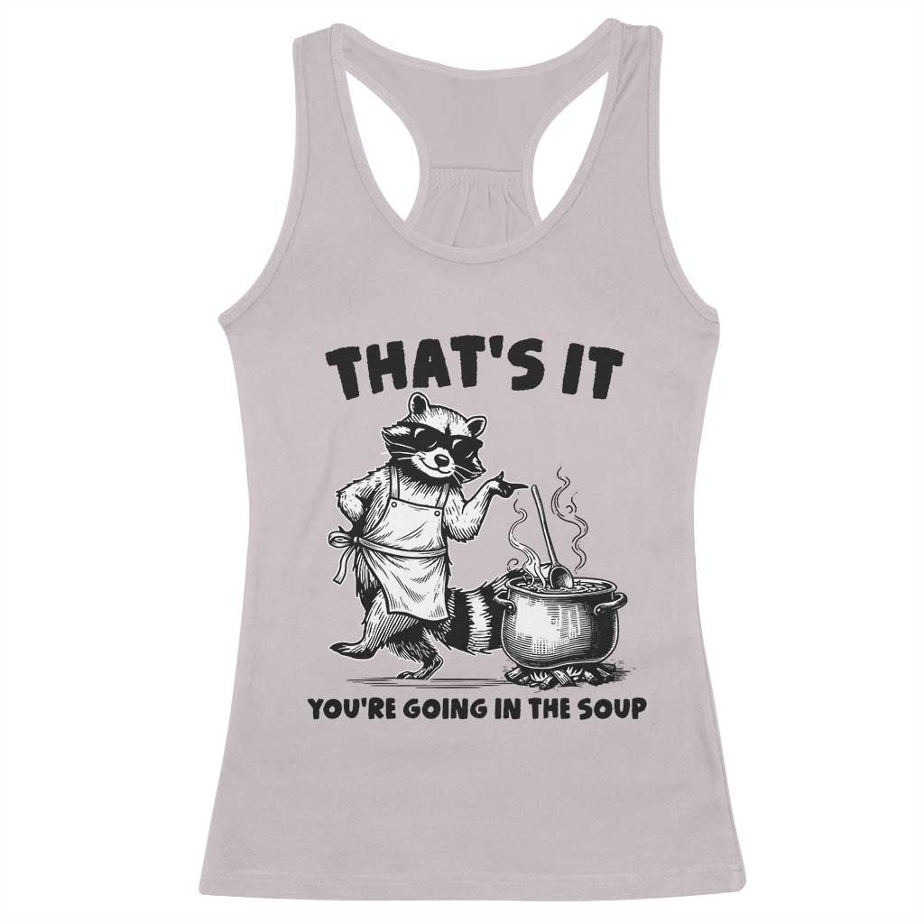 Funny Raccoon Meme Racerback Tank Top That Is It You Are Going In The Soup TS14 Ice Gray Print Your Wear