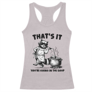 Funny Raccoon Meme Racerback Tank Top That Is It You Are Going In The Soup TS14 Ice Gray Print Your Wear