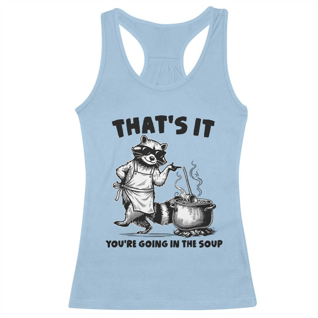 Funny Raccoon Meme Racerback Tank Top That Is It You Are Going In The Soup TS14 Light Blue Print Your Wear