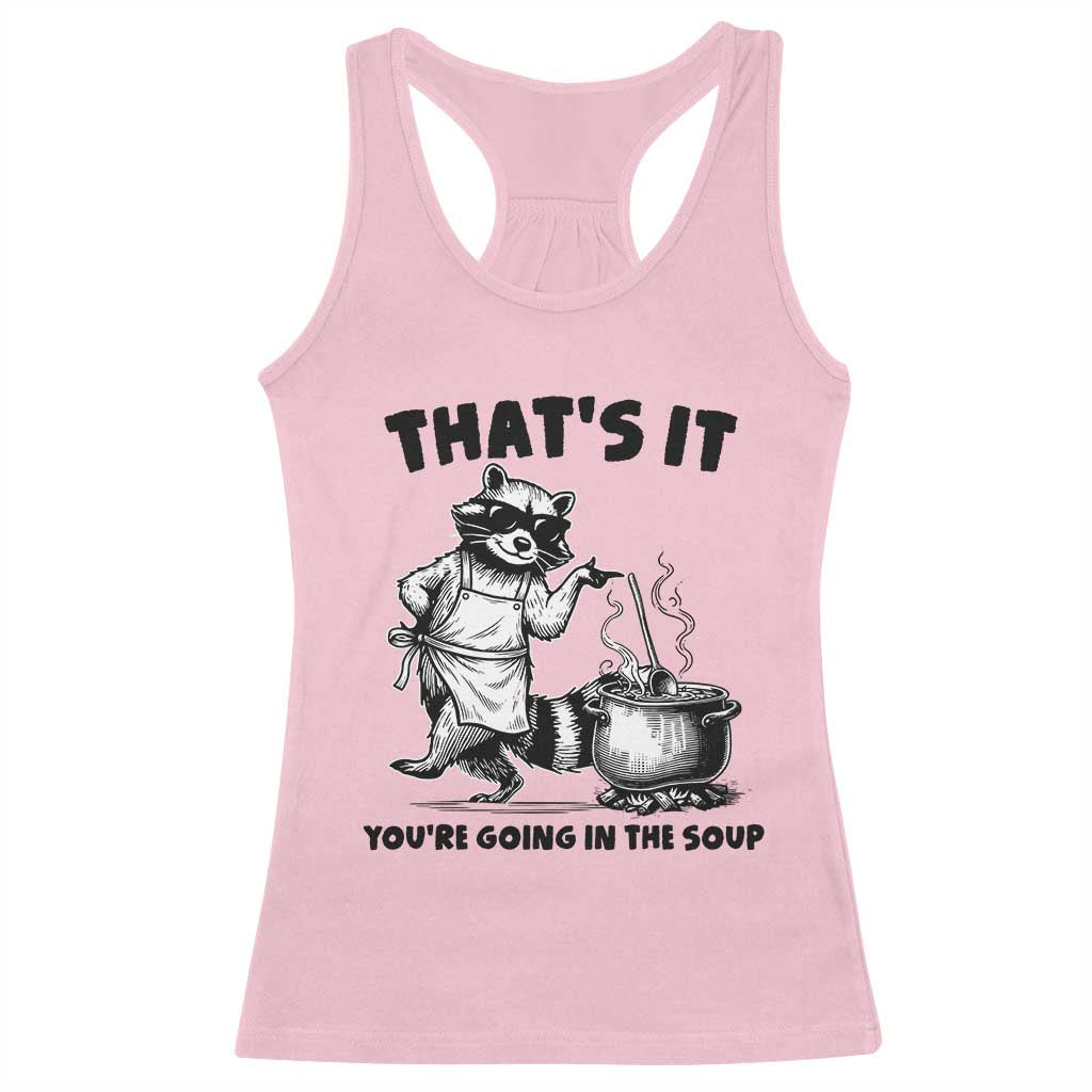 Funny Raccoon Meme Racerback Tank Top That Is It You Are Going In The Soup TS14 Light Pink Print Your Wear