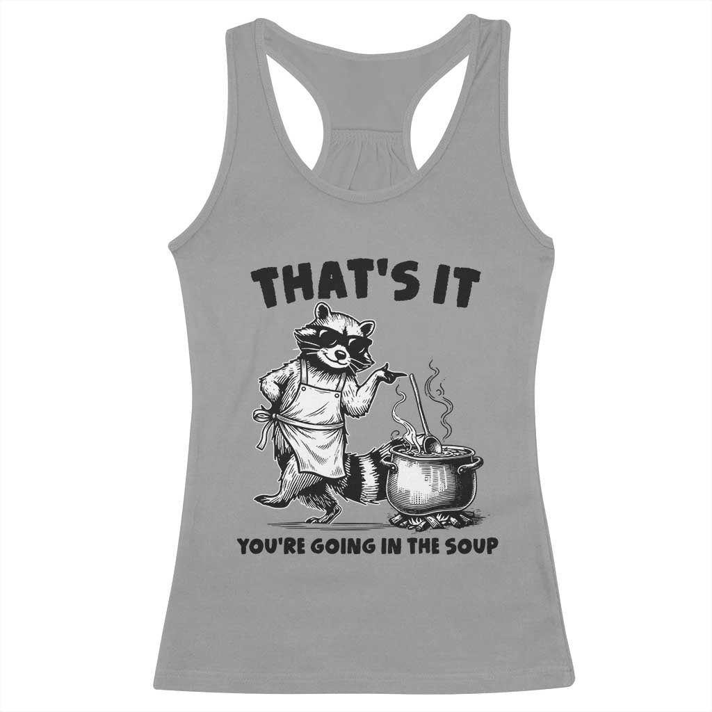 Funny Raccoon Meme Racerback Tank Top That Is It You Are Going In The Soup TS14 Sport Gray Print Your Wear