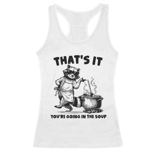 Funny Raccoon Meme Racerback Tank Top That Is It You Are Going In The Soup TS14 White Print Your Wear