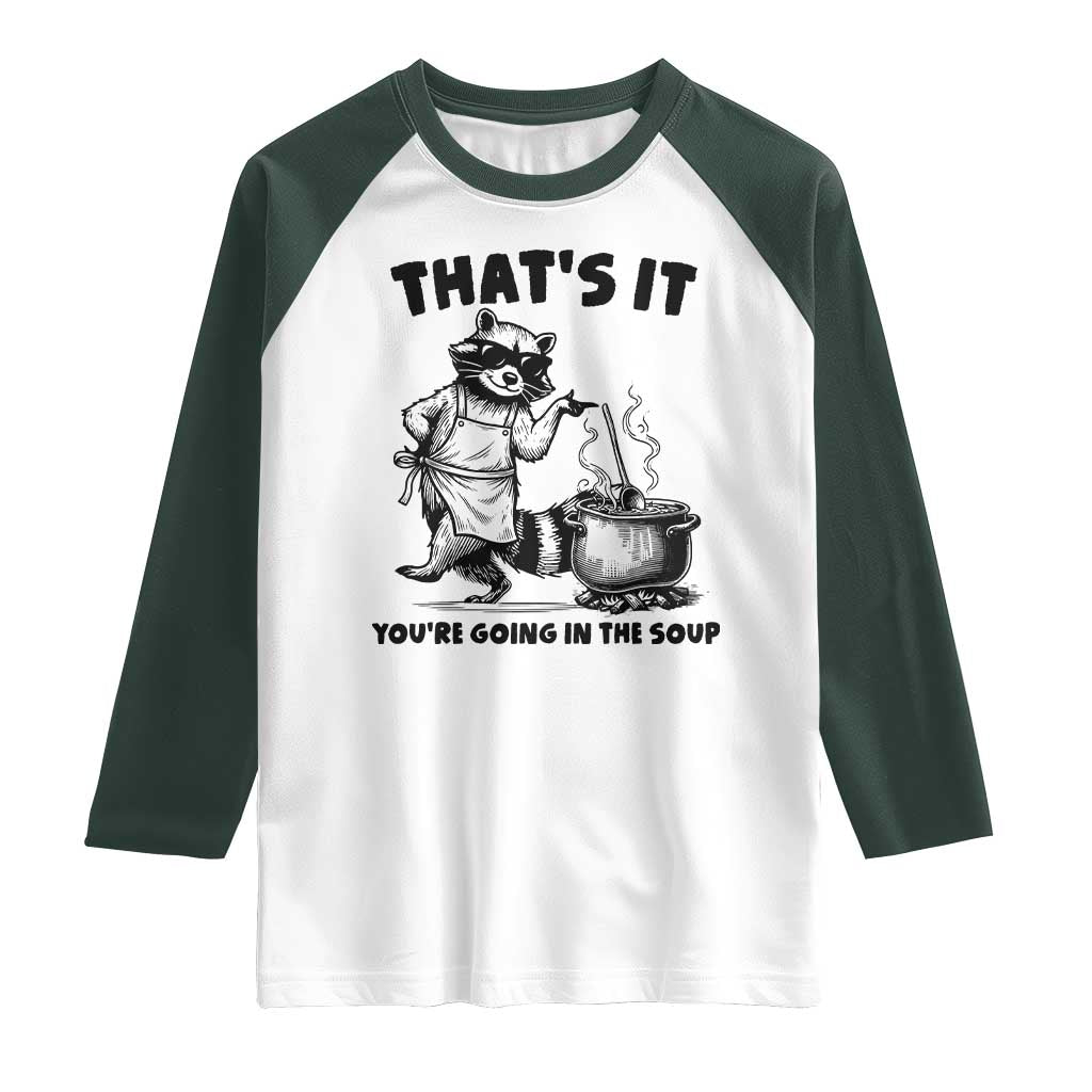 Funny Raccoon Meme Raglan Shirt That Is It You Are Going In The Soup TS14 White Dark Forest Green Print Your Wear