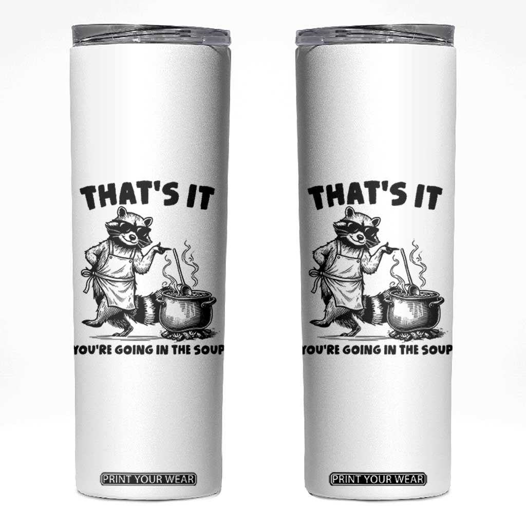 Funny Raccoon Meme Skinny Tumbler That Is It You Are Going In The Soup TS14 White Print Your Wear