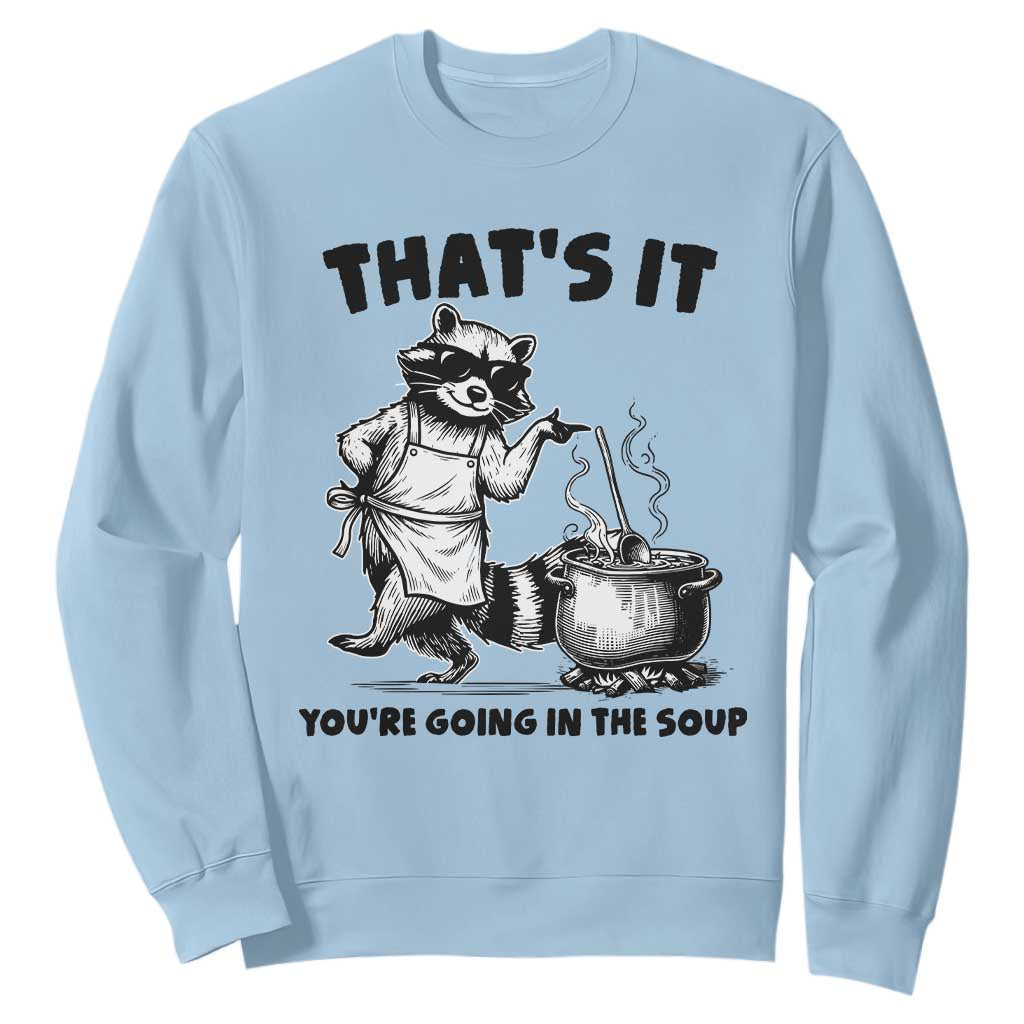 Funny Raccoon Meme Sweatshirt That Is It You Are Going In The Soup TS14 Light Blue Print Your Wear