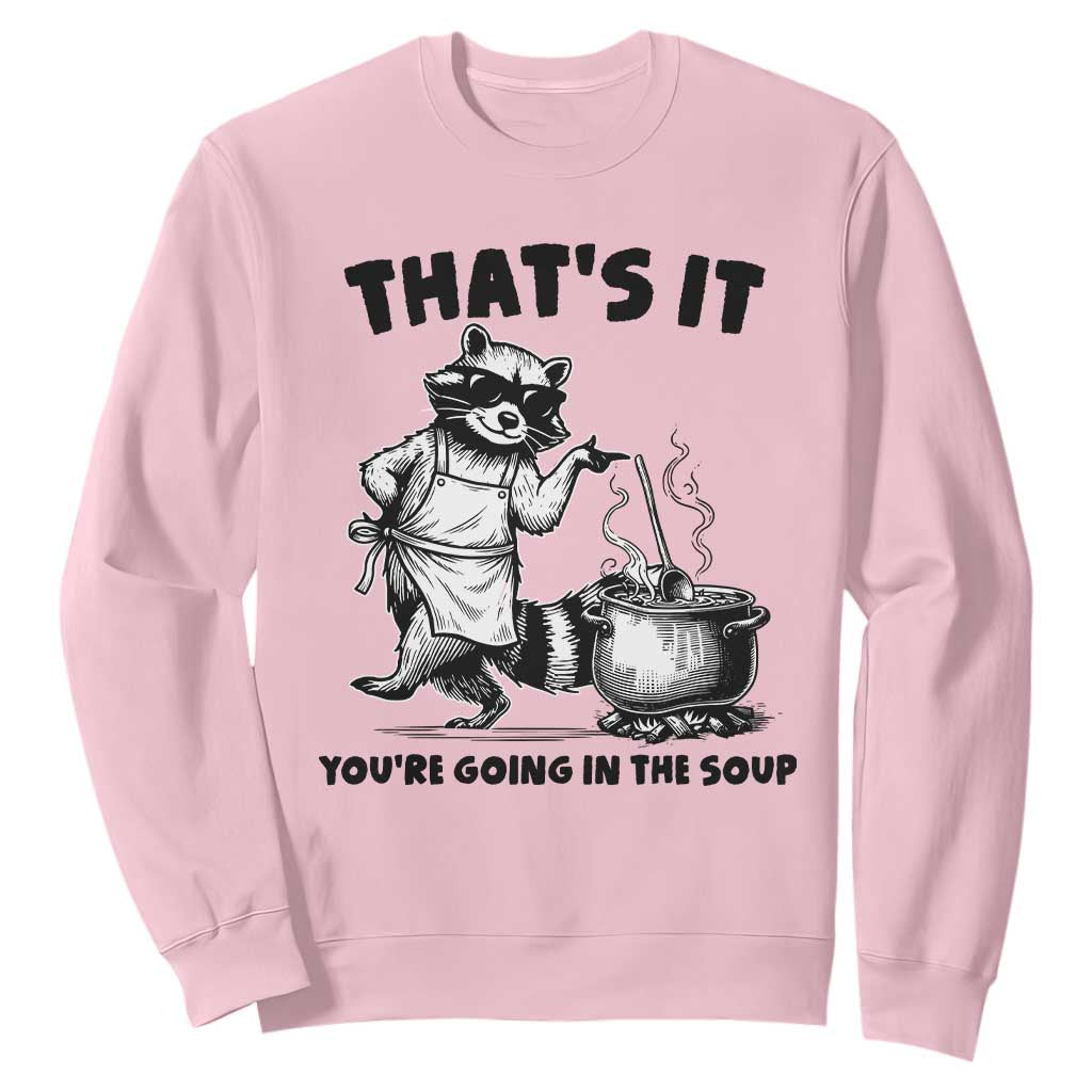 Funny Raccoon Meme Sweatshirt That Is It You Are Going In The Soup TS14 Light Pink Print Your Wear