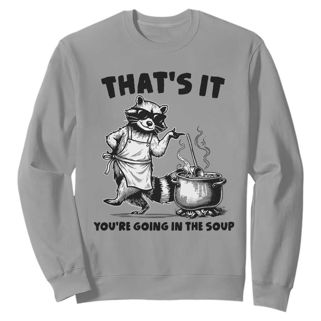 Funny Raccoon Meme Sweatshirt That Is It You Are Going In The Soup TS14 Sport Gray Print Your Wear