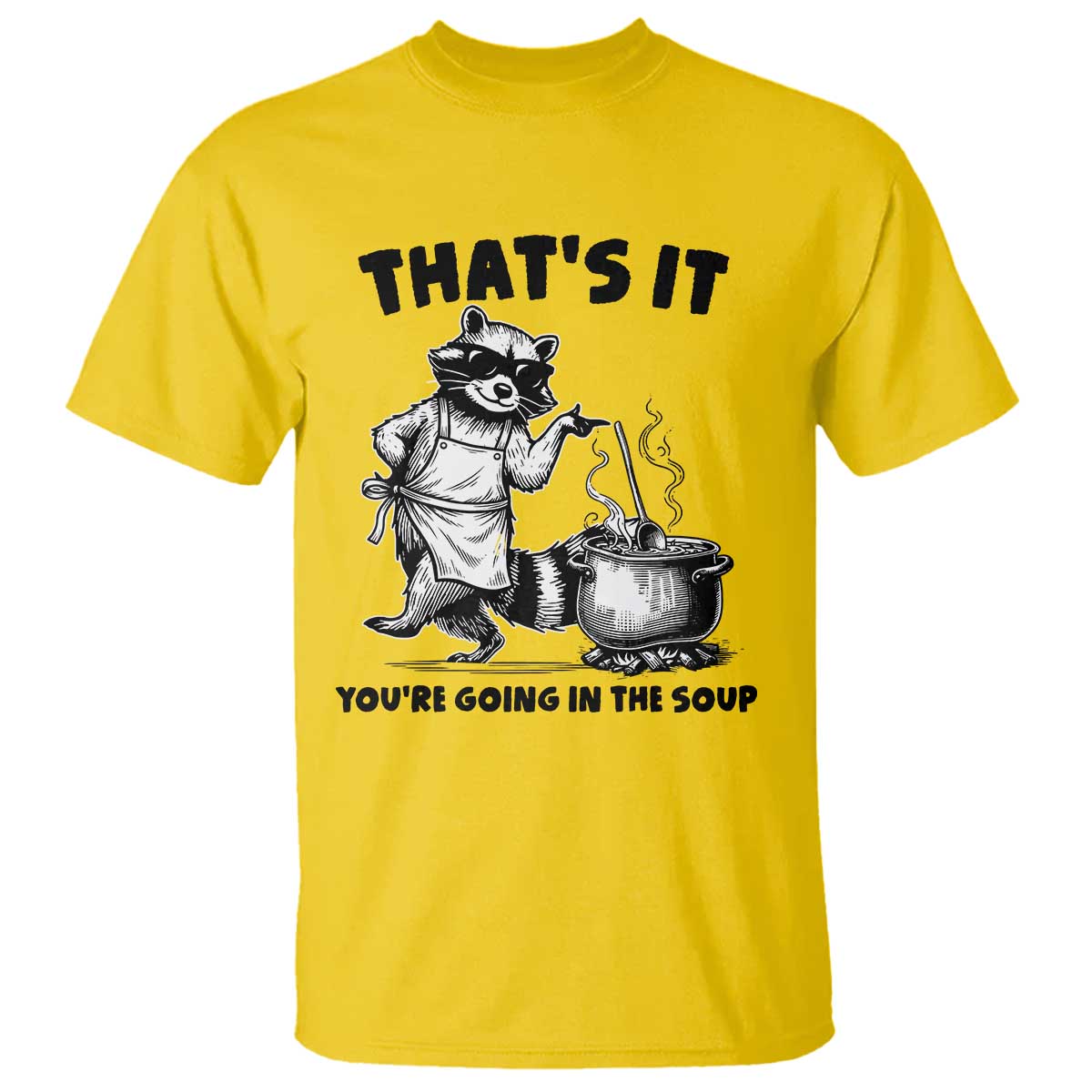 Funny Raccoon Meme T Shirt That Is It You Are Going In The Soup TS14 Daisy Print Your Wear