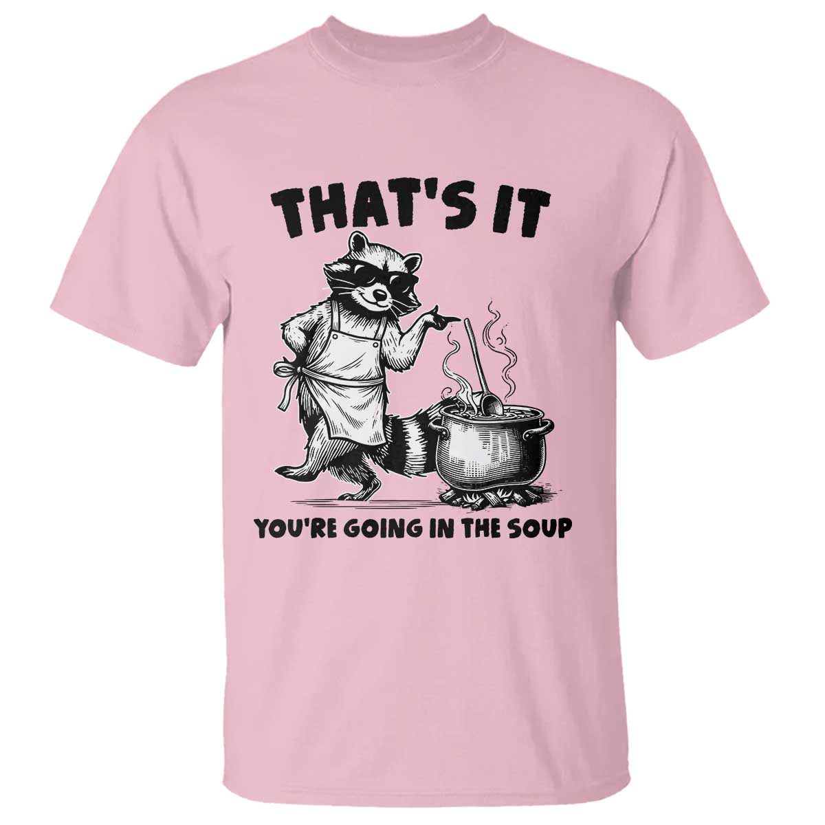 Funny Raccoon Meme T Shirt That Is It You Are Going In The Soup TS14 Light Pink Print Your Wear