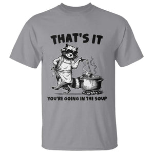 Funny Raccoon Meme T Shirt That Is It You Are Going In The Soup TS14 Sport Gray Print Your Wear