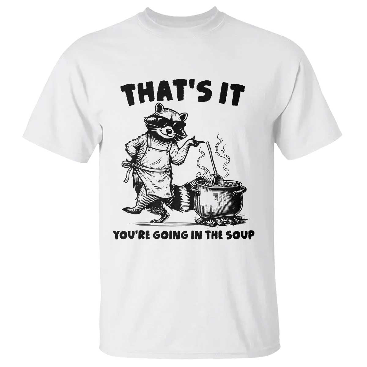 Funny Raccoon Meme T Shirt That Is It You Are Going In The Soup TS14 White Print Your Wear