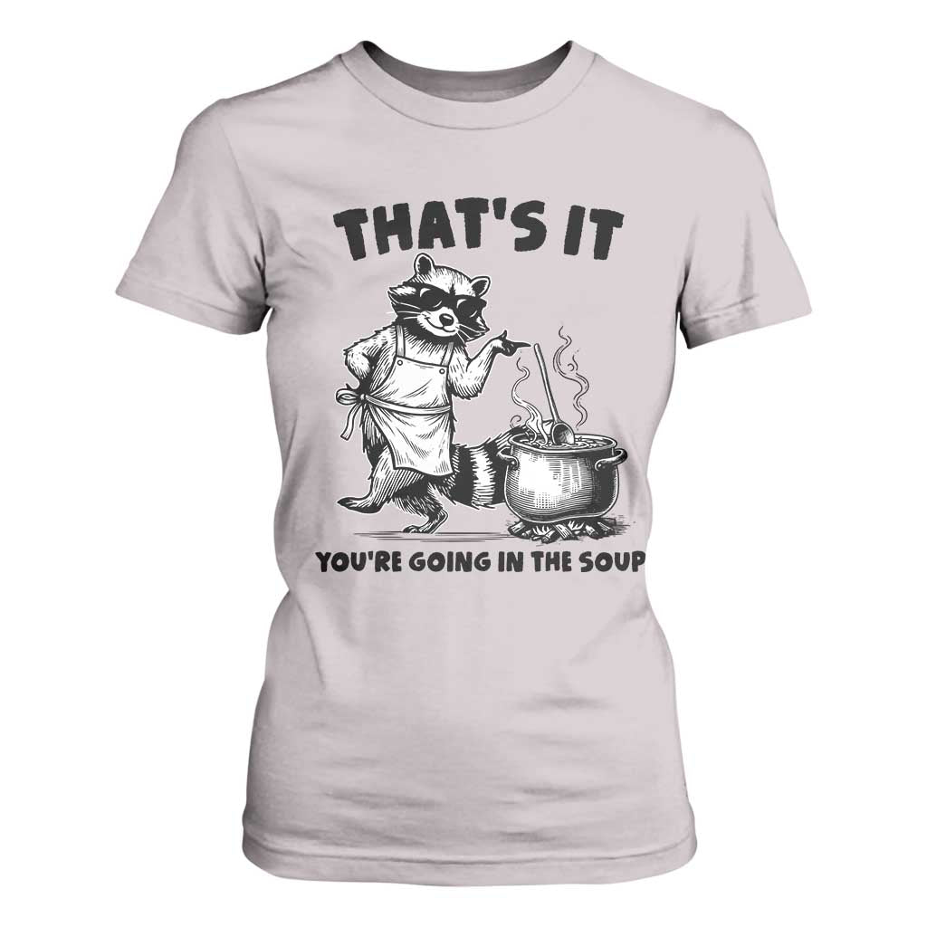 Funny Raccoon Meme T Shirt For Women That Is It You Are Going In The Soup TS14 Ice Gray Print Your Wear