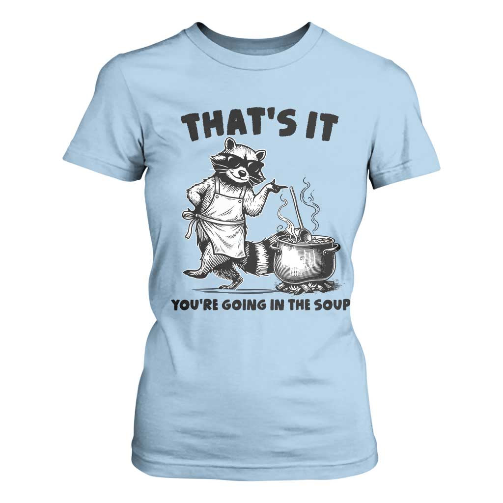 Funny Raccoon Meme T Shirt For Women That Is It You Are Going In The Soup TS14 Light Blue Print Your Wear