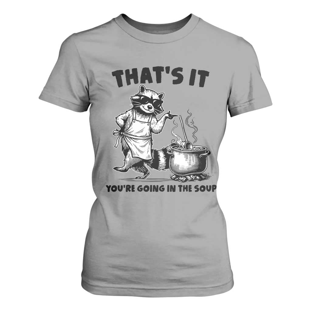 Funny Raccoon Meme T Shirt For Women That Is It You Are Going In The Soup TS14 Sport Gray Print Your Wear