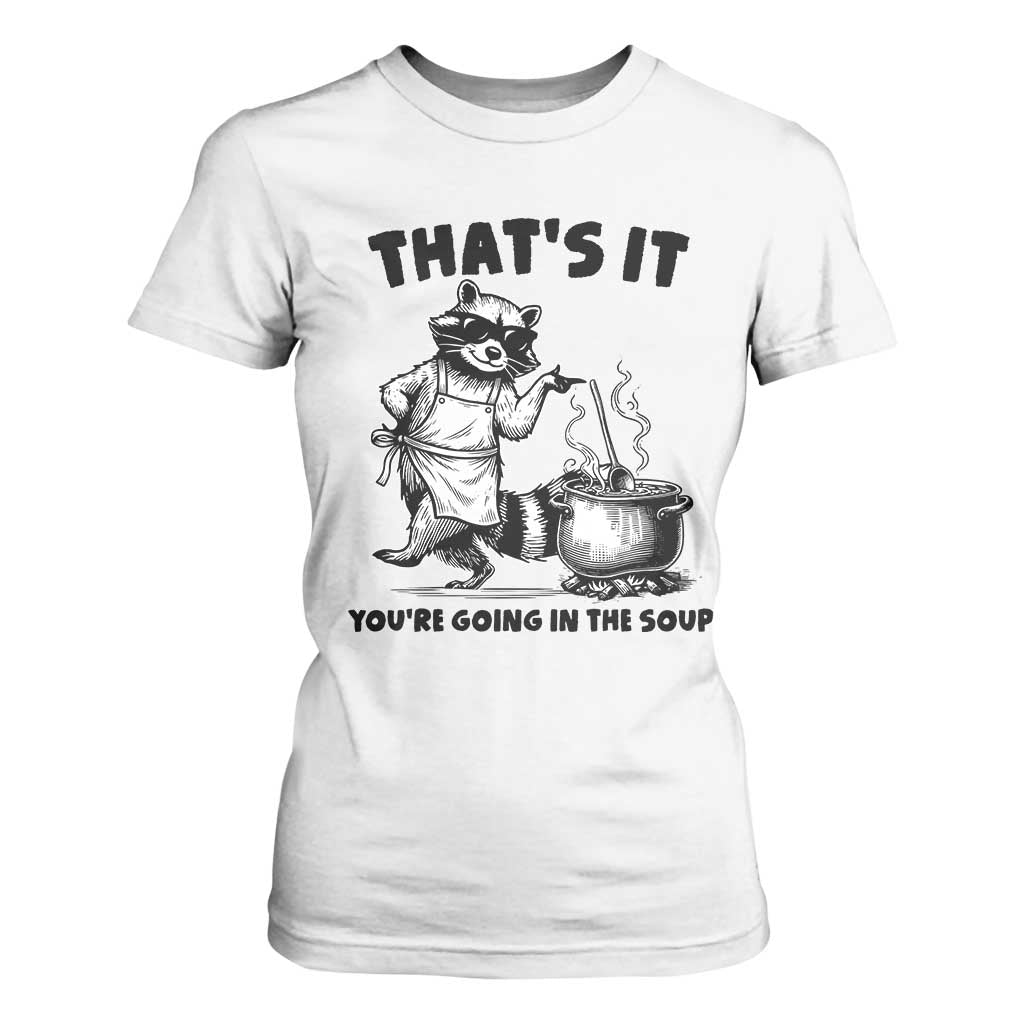 Funny Raccoon Meme T Shirt For Women That Is It You Are Going In The Soup TS14 White Print Your Wear