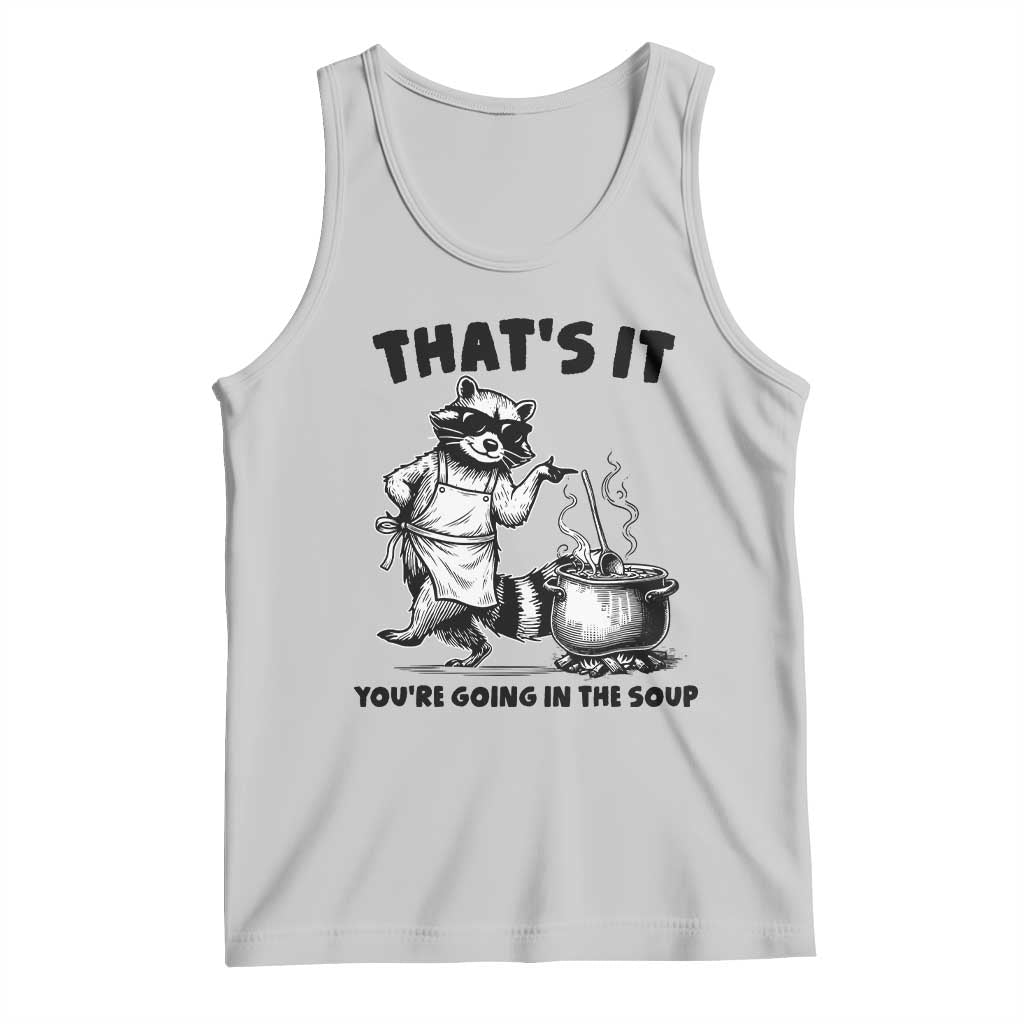 Funny Raccoon Meme Tank Top That Is It You Are Going In The Soup TS14 Ash Print Your Wear