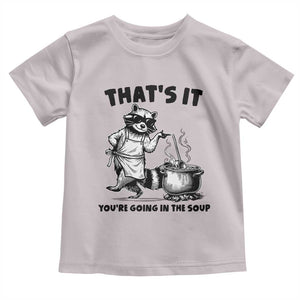 Funny Raccoon Meme Toddler T Shirt That Is It You Are Going In The Soup TS14 Ice Gray Print Your Wear