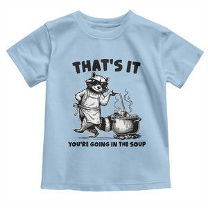 Funny Raccoon Meme Toddler T Shirt That Is It You Are Going In The Soup TS14 Light Blue Print Your Wear