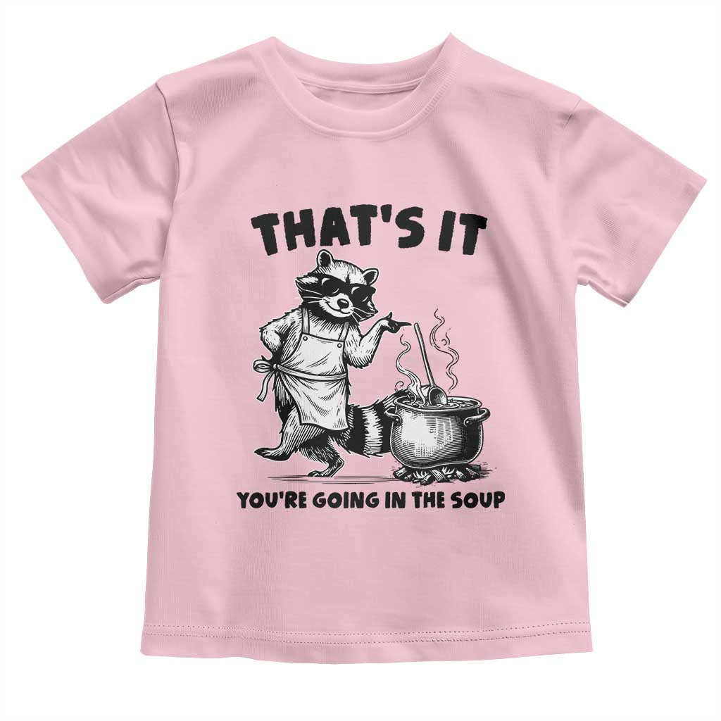 Funny Raccoon Meme Toddler T Shirt That Is It You Are Going In The Soup TS14 Light Pink Print Your Wear
