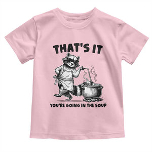 Funny Raccoon Meme Toddler T Shirt That Is It You Are Going In The Soup TS14 Light Pink Print Your Wear