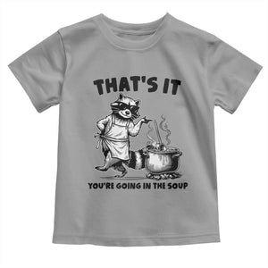 Funny Raccoon Meme Toddler T Shirt That Is It You Are Going In The Soup TS14 Sport Gray Print Your Wear
