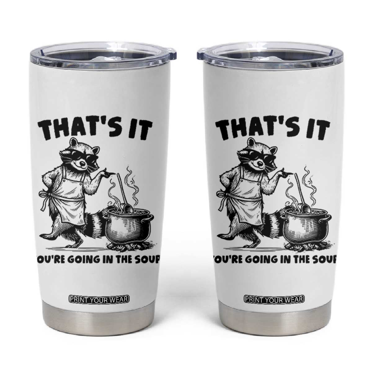 Funny Raccoon Meme Tumbler Cup That Is It You Are Going In The Soup TS14 White Print Your Wear