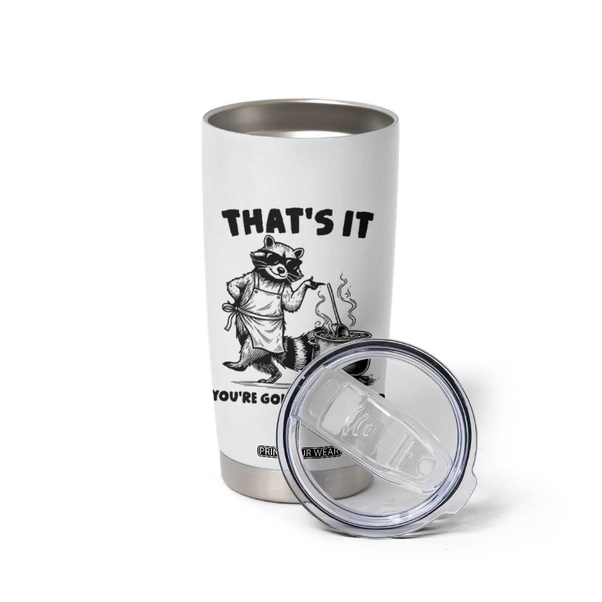 Funny Raccoon Meme Tumbler Cup That Is It You Are Going In The Soup TS14 Print Your Wear