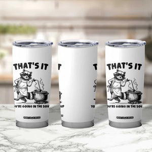 Funny Raccoon Meme Tumbler Cup That Is It You Are Going In The Soup TS14 Print Your Wear