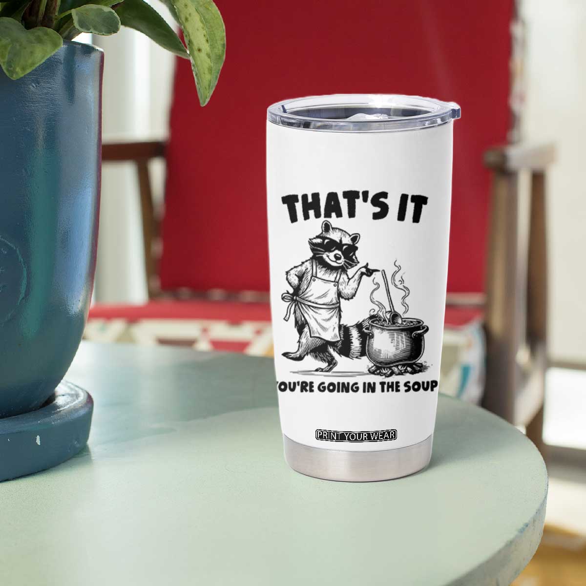 Funny Raccoon Meme Tumbler Cup That Is It You Are Going In The Soup TS14 Print Your Wear