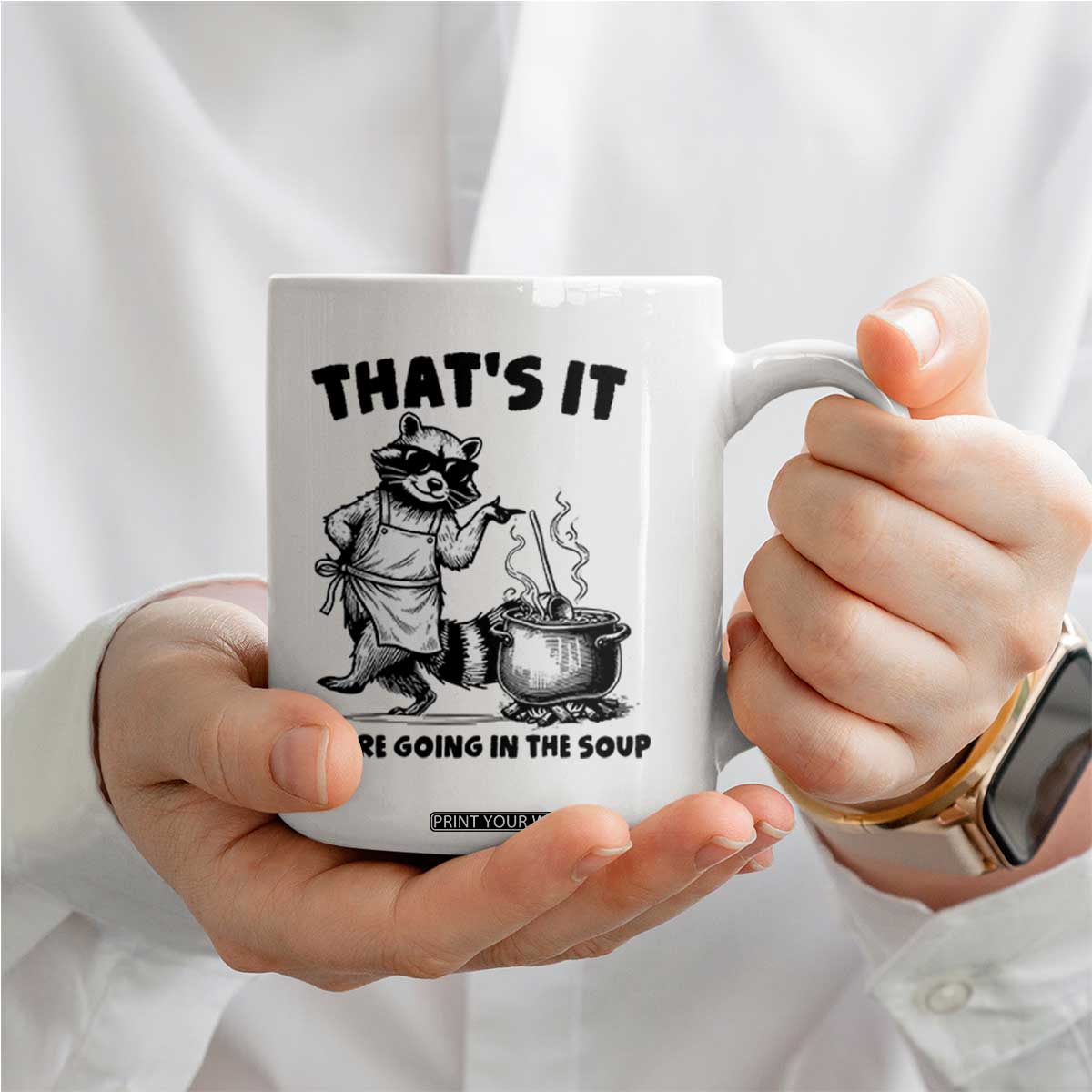 Funny Raccoon Meme Coffee Mug That Is It You Are Going In The Soup TS14 Print Your Wear