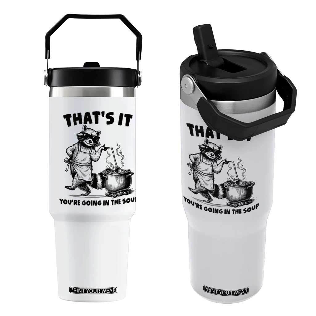Funny Raccoon Meme Flip Straw Tumbler That Is It You Are Going In The Soup TS14 One Size: 30 oz White Print Your Wear