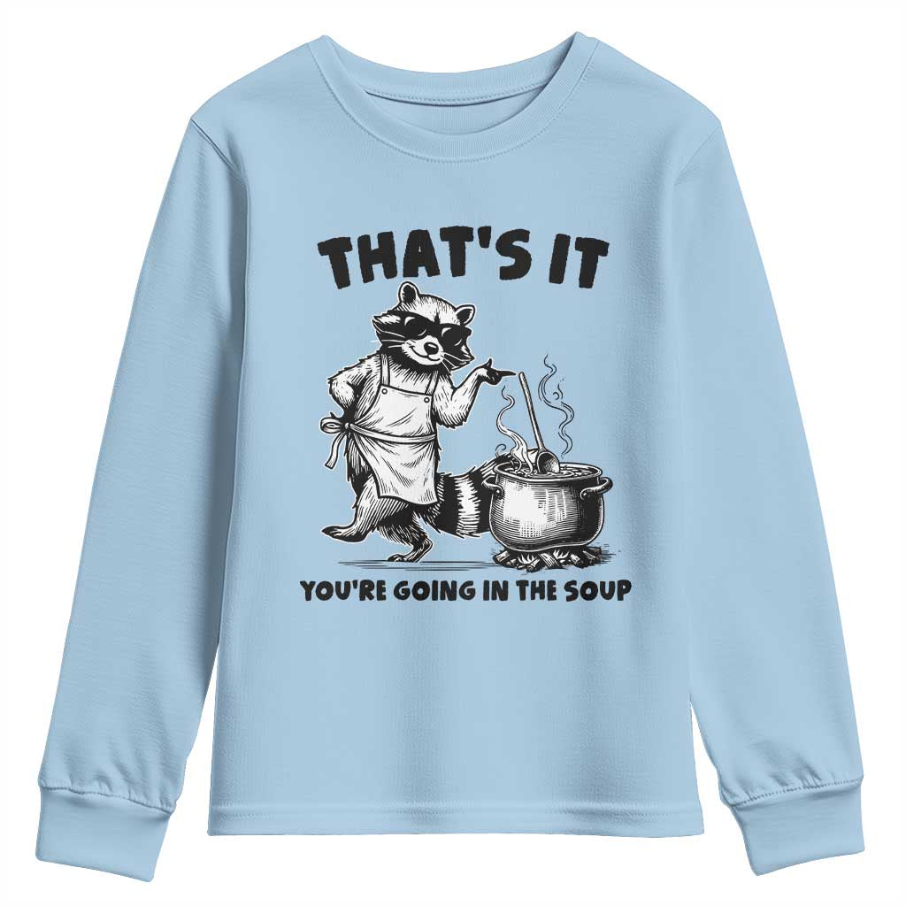 Funny Raccoon Meme Youth Sweatshirt That Is It You Are Going In The Soup TS14 Light Blue Print Your Wear